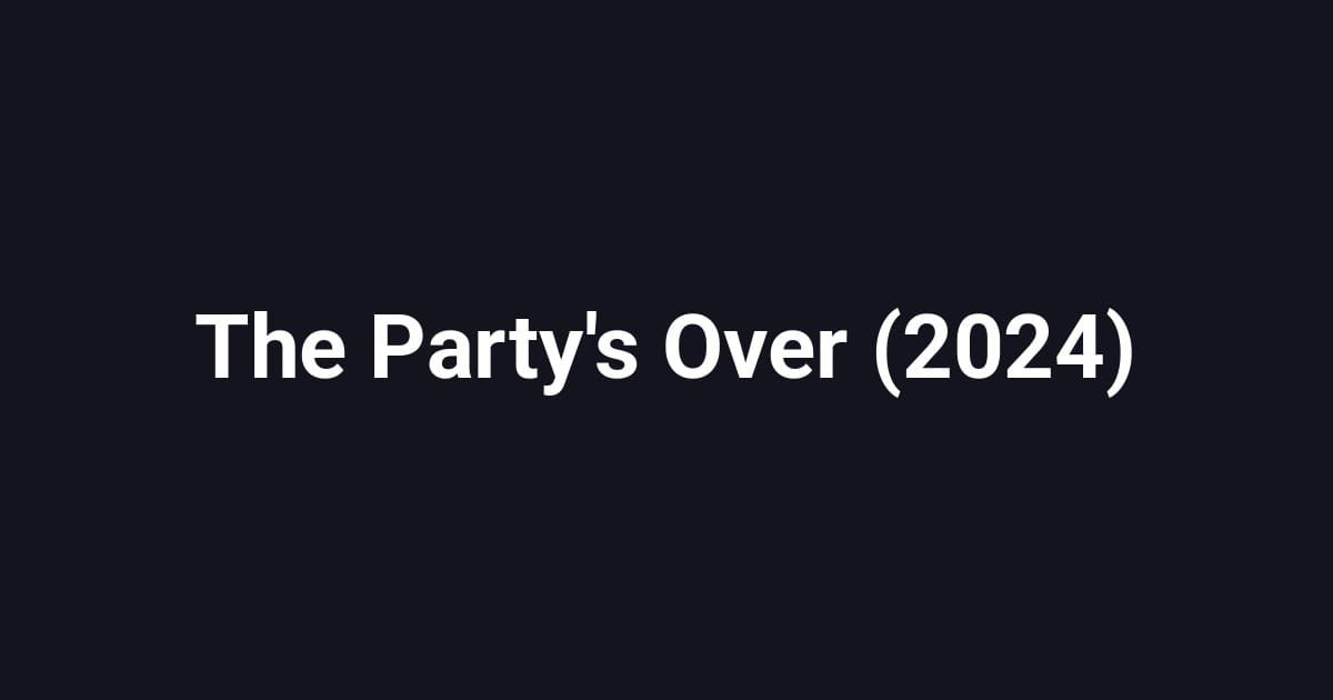 The Party's Over (2024)