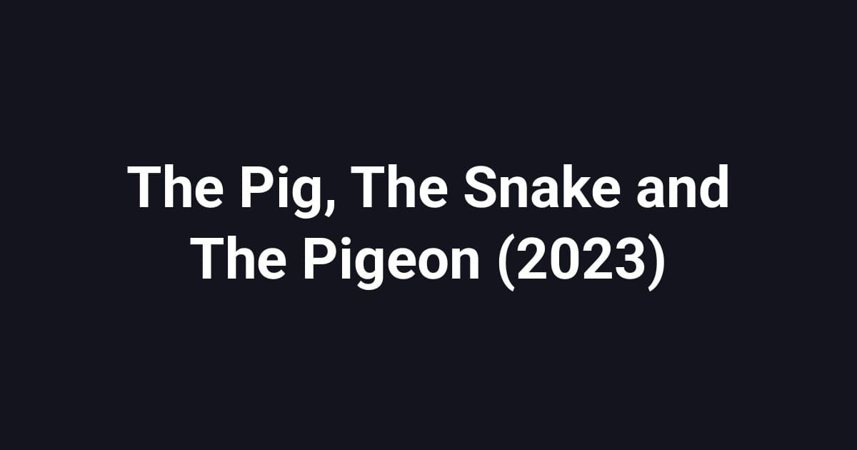The Pig, The Snake and The Pigeon (2023)