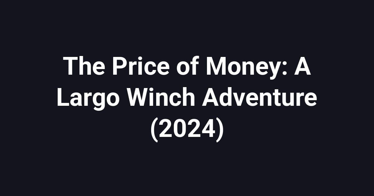 The Price of Money: A Largo Winch Adventure (2024)