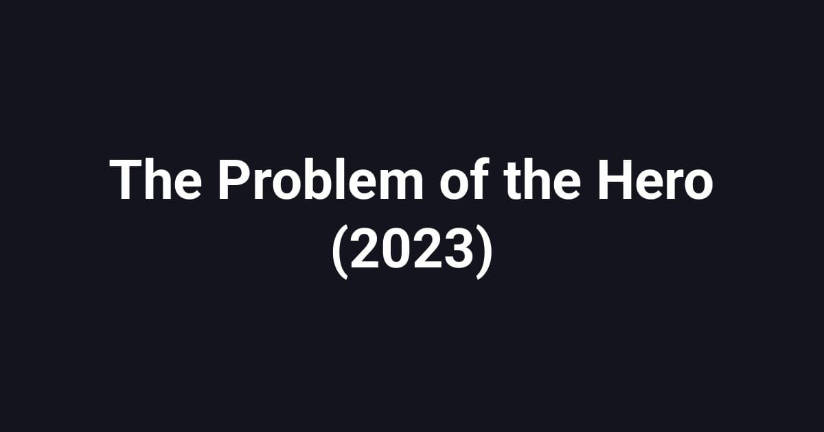 The Problem of the Hero (2023)