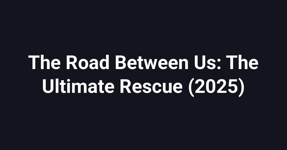 The Road Between Us: The Ultimate Rescue (2025)