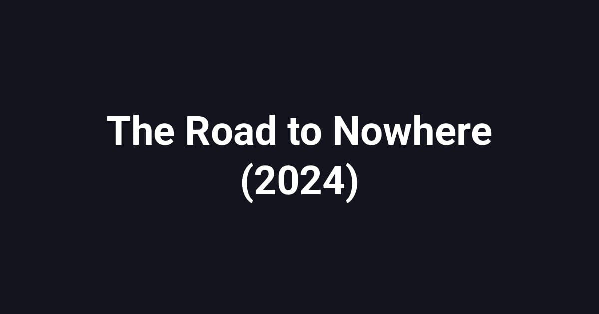 The Road to Nowhere (2024)
