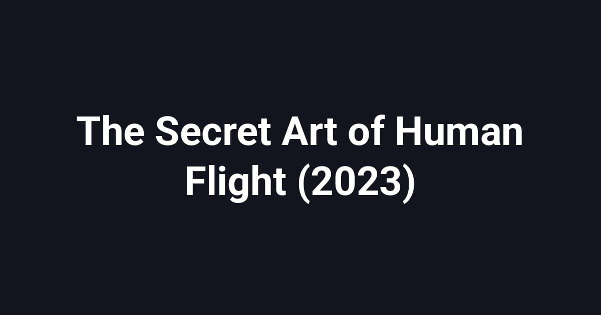 The Secret Art of Human Flight (2023)