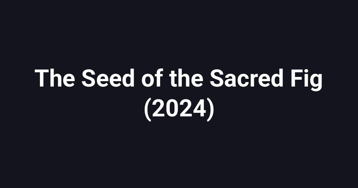 The Seed of the Sacred Fig (2024)