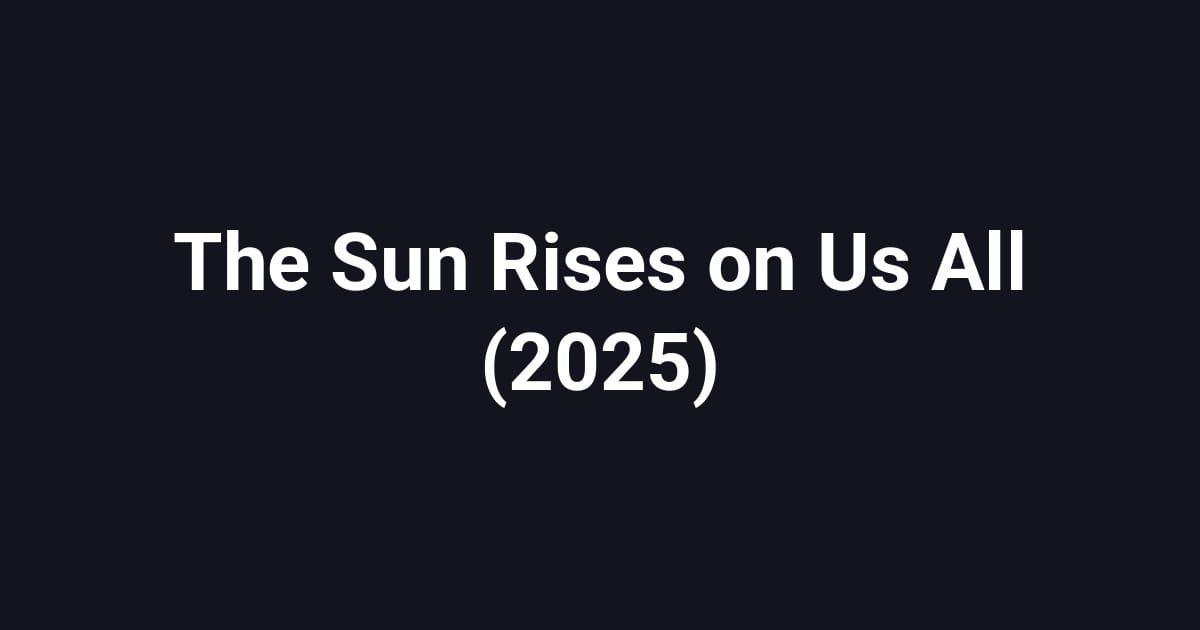The Sun Rises on Us All (2025)