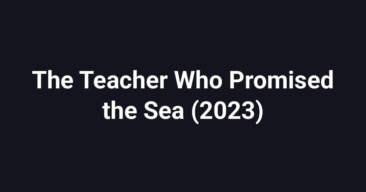 The Teacher Who Promised the Sea (2023)