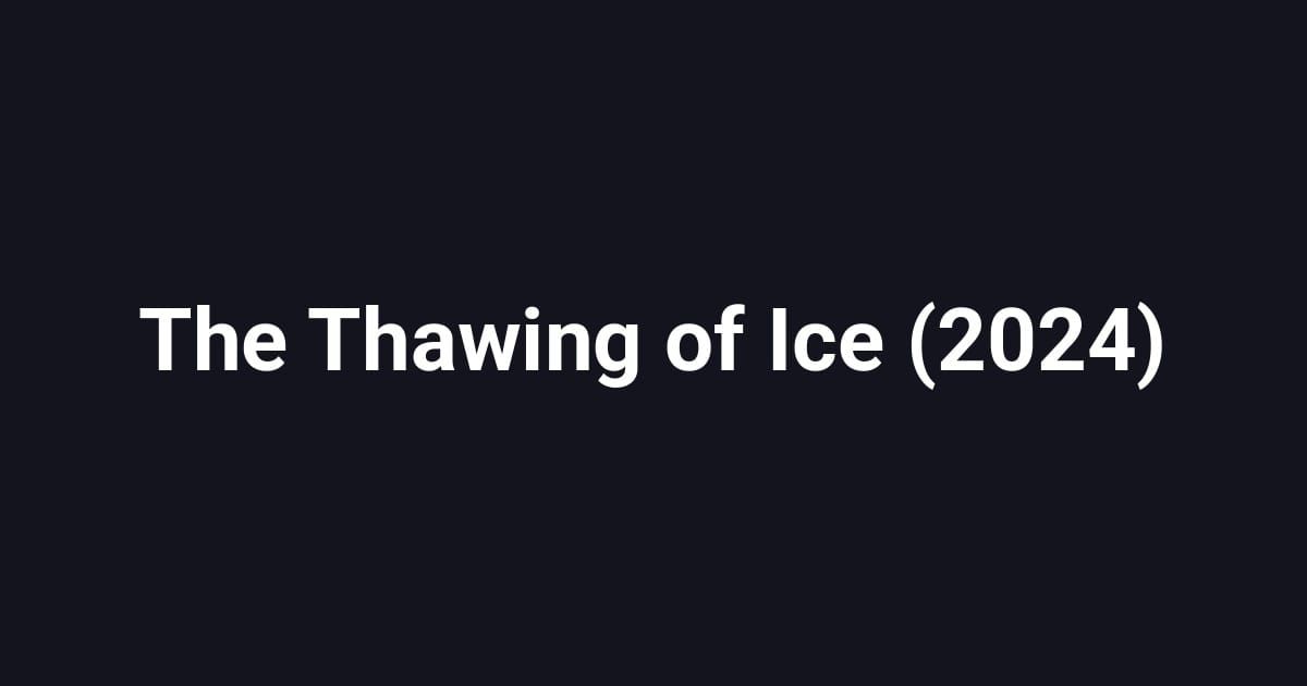 The Thawing of Ice (2024)