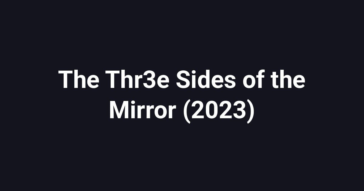 The Thr3e Sides of the Mirror (2023)