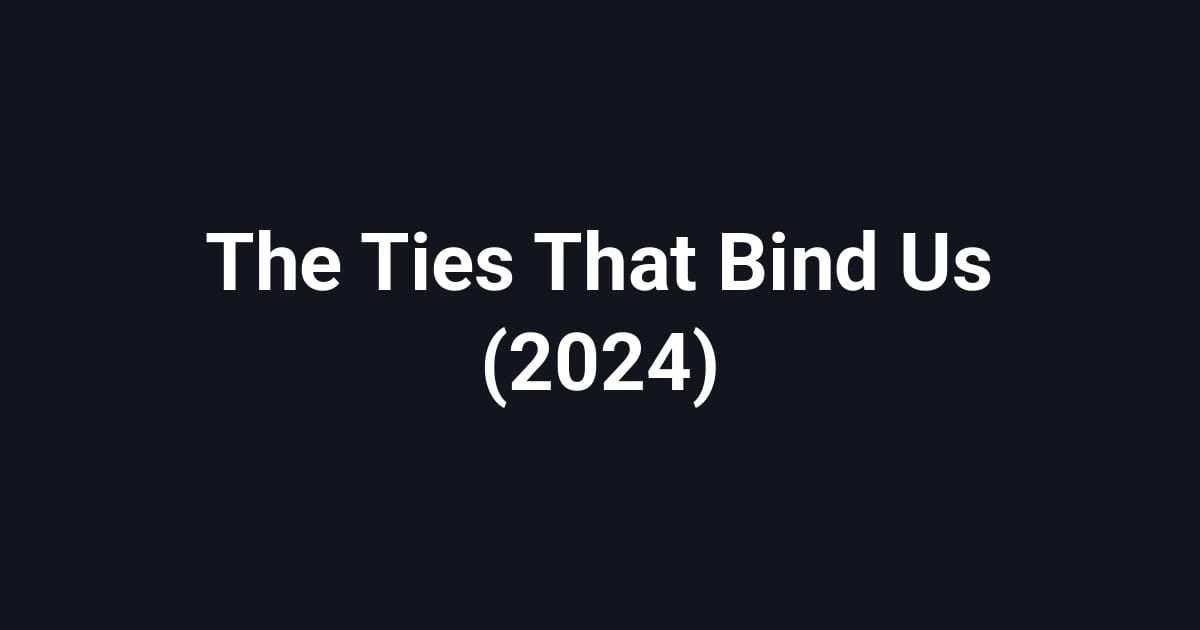 The Ties That Bind Us (2024)