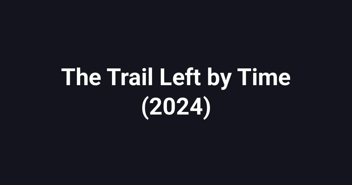 The Trail Left by Time (2024)