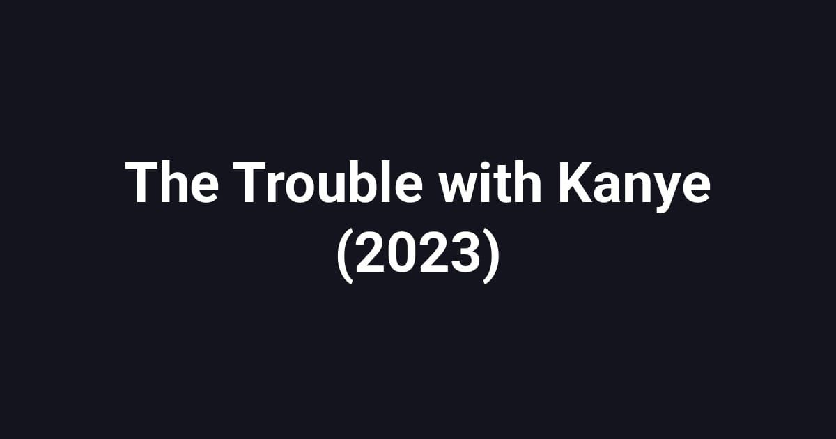The Trouble with Kanye (2023)