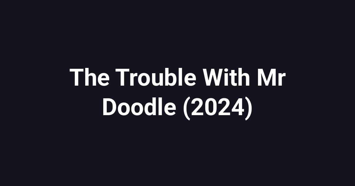 The Trouble With Mr Doodle (2024)