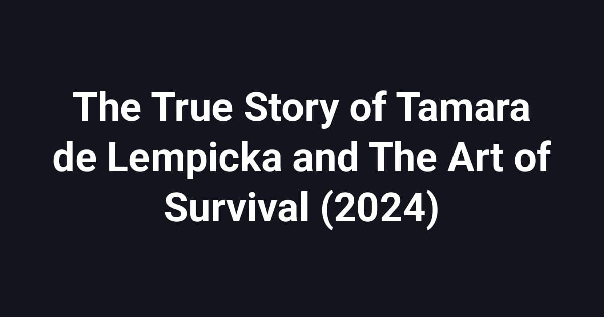 The True Story of Tamara de Lempicka and The Art of Survival (2024)