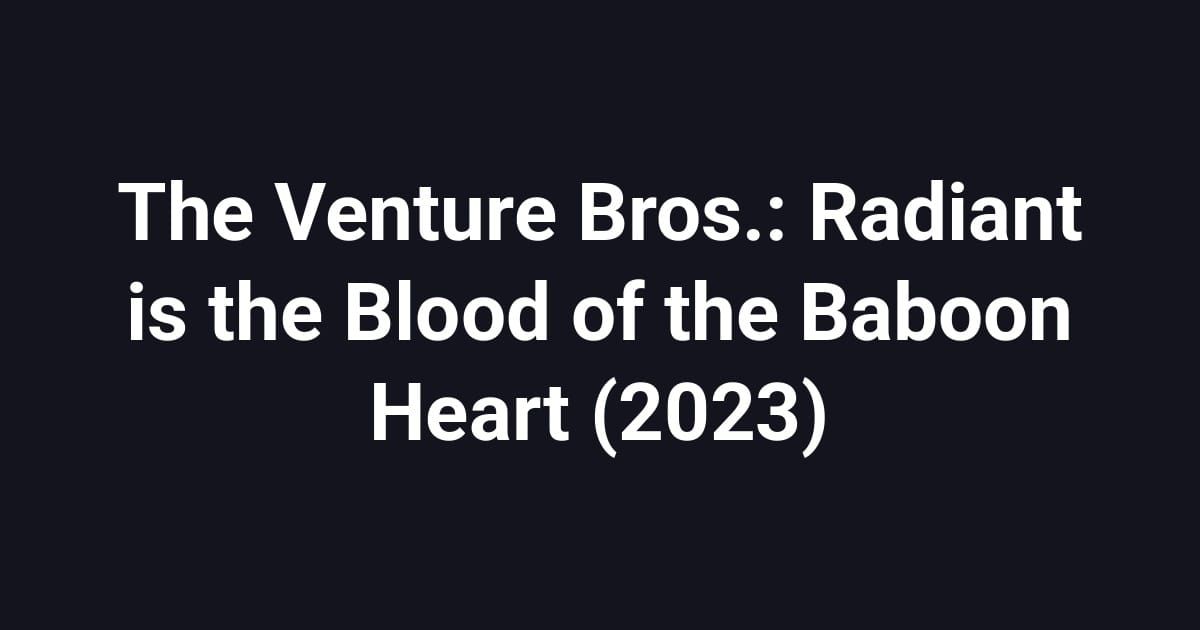 The Venture Bros.: Radiant is the Blood of the Baboon Heart (2023)