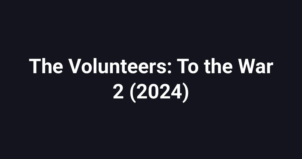 The Volunteers: To the War 2 (2024)