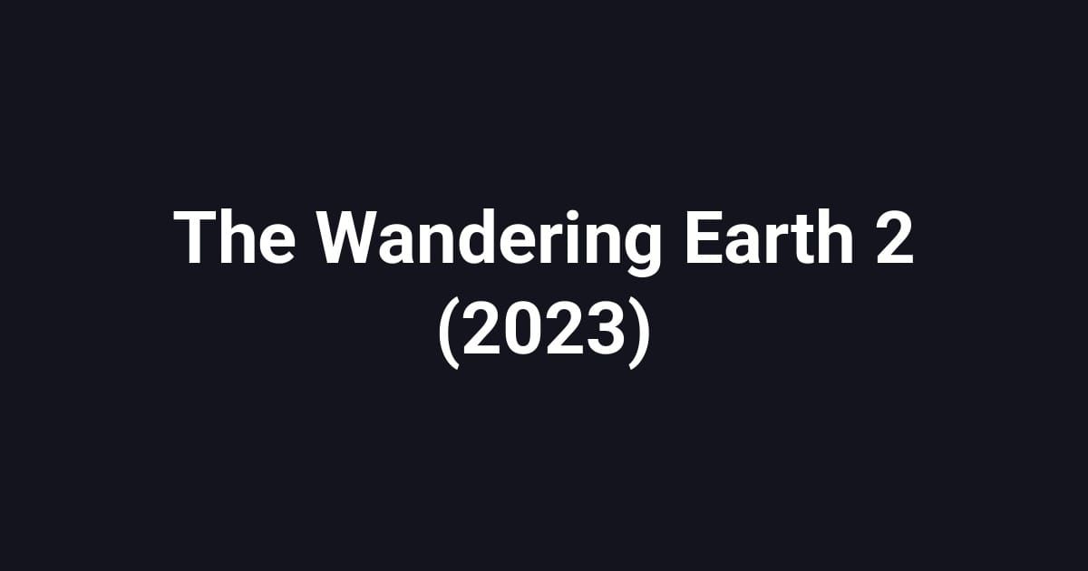 The Wandering Earth 2 (2023)