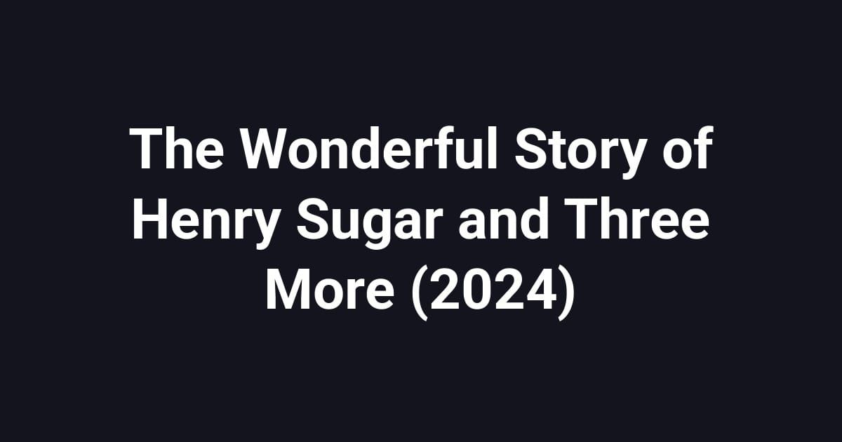The Wonderful Story of Henry Sugar and Three More (2024)