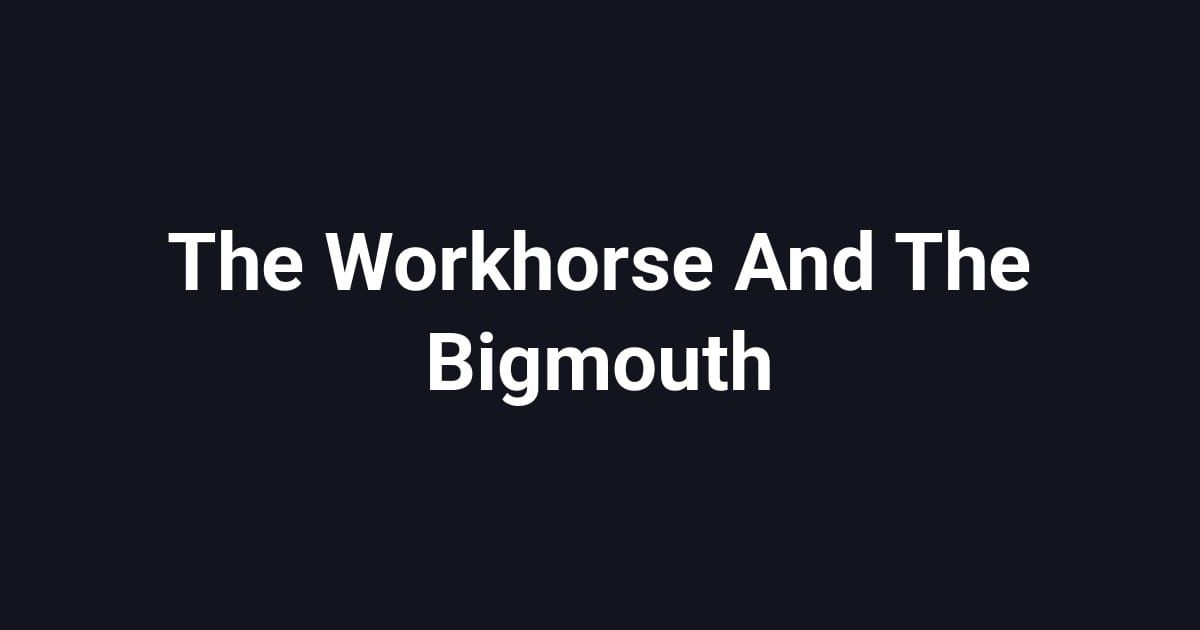 The Workhorse And The Bigmouth