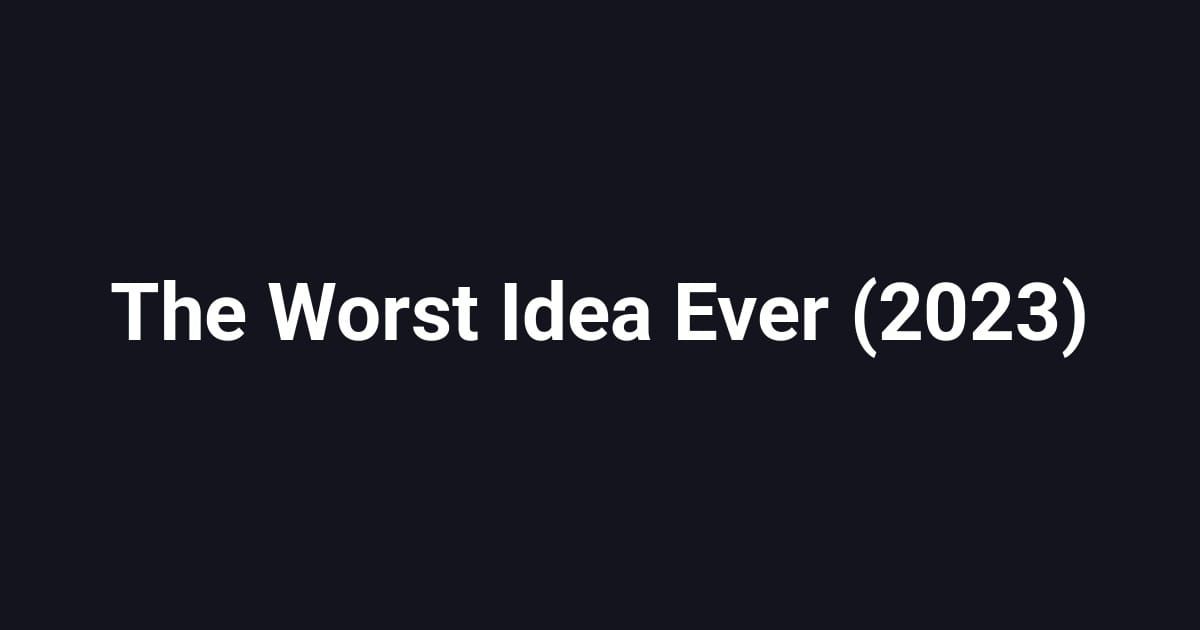 The Worst Idea Ever (2023)