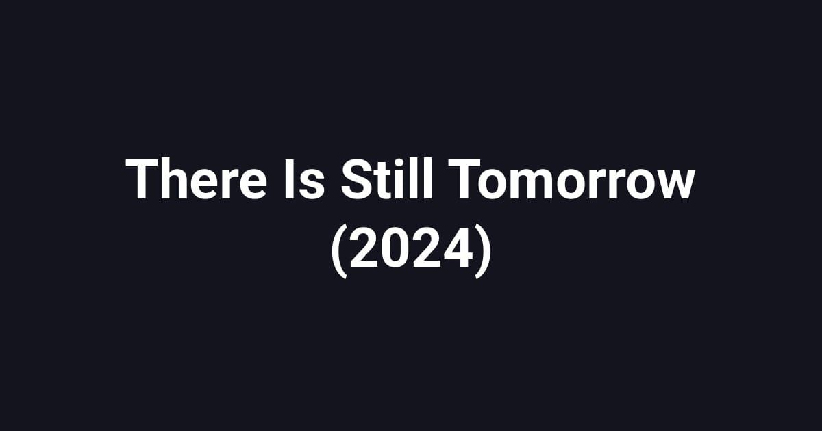 There Is Still Tomorrow (2024)