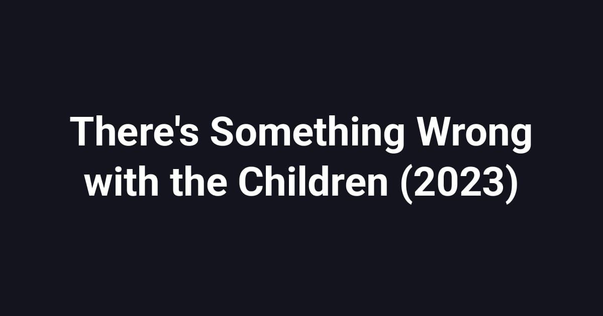 There's Something Wrong with the Children (2023)