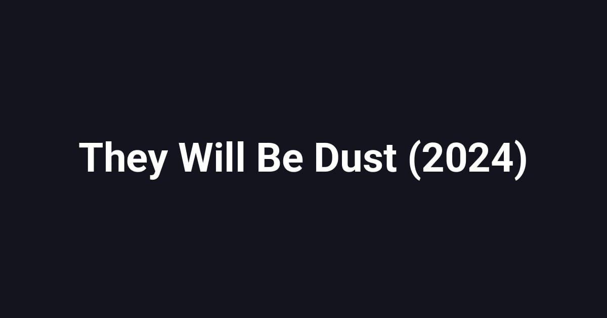 They Will Be Dust (2024)