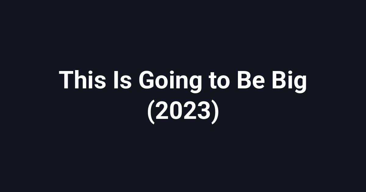 This Is Going to Be Big (2023)