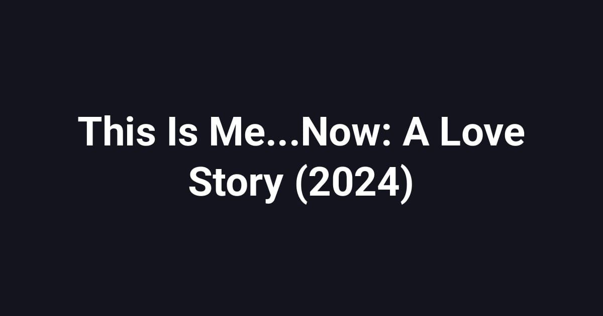 This Is Me...Now: A Love Story (2024)