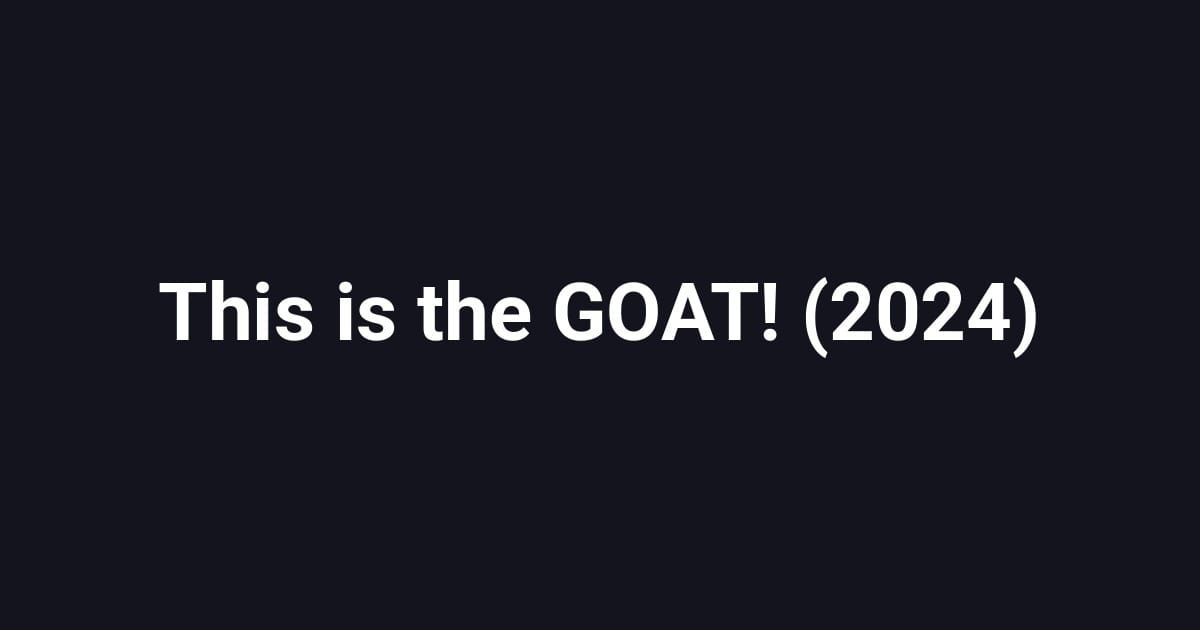 This is the GOAT! (2024)