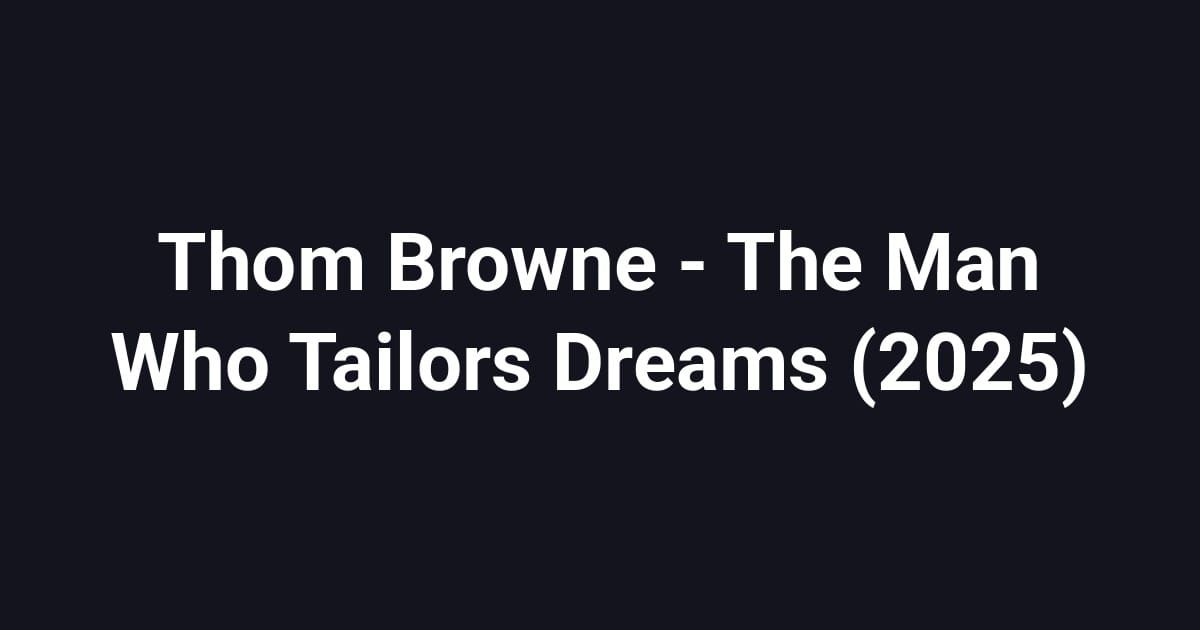 Thom Browne - The Man Who Tailors Dreams (2025)