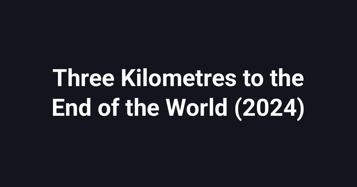 Three Kilometres to the End of the World (2024)
