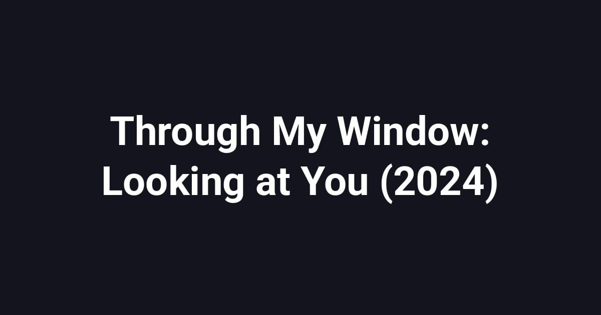 Through My Window: Looking at You (2024)