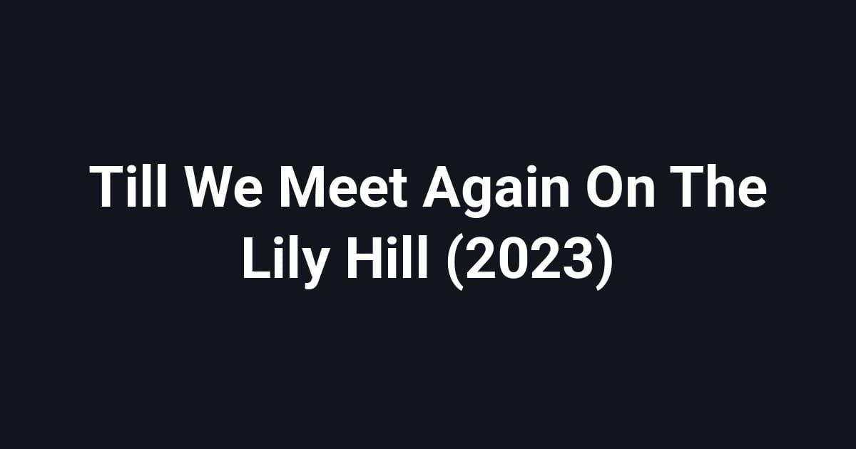 Till We Meet Again On The Lily Hill (2023)