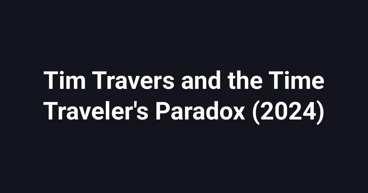 Tim Travers and the Time Traveler's Paradox (2024)