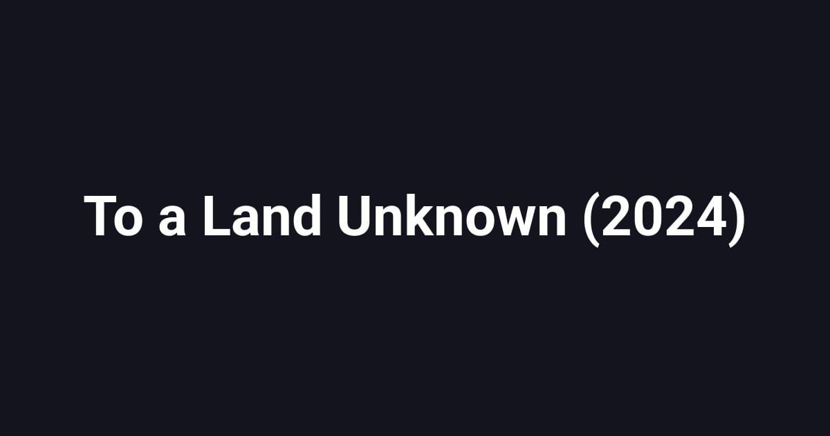 To a Land Unknown (2024)