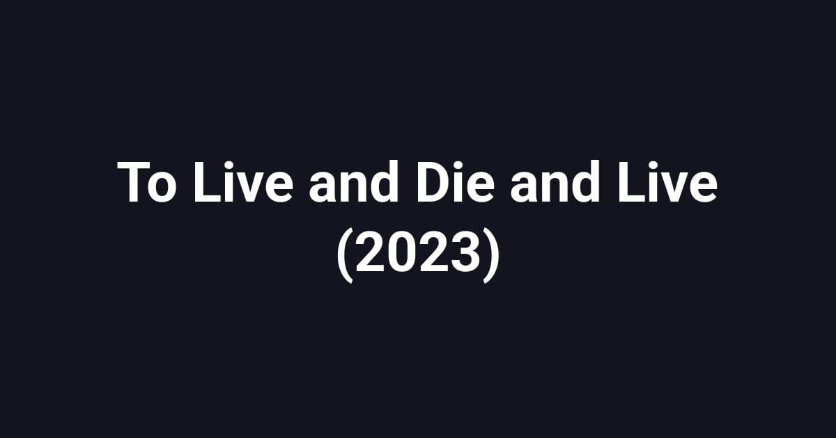 To Live and Die and Live (2023)