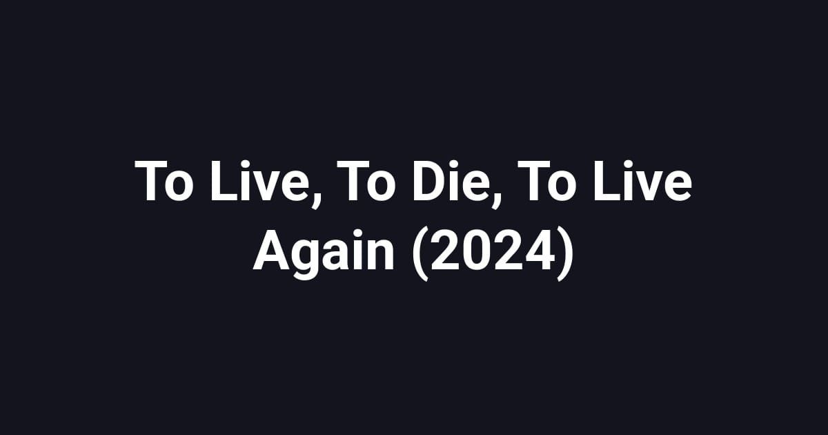 To Live, To Die, To Live Again (2024)