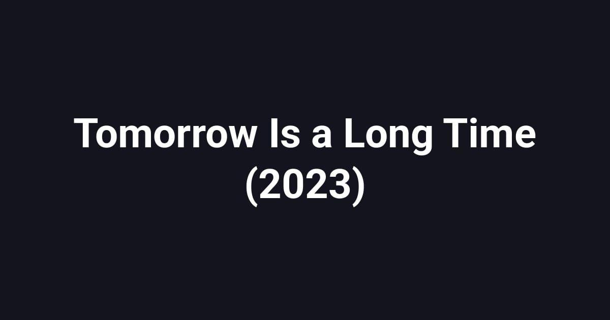 Tomorrow Is a Long Time (2023)