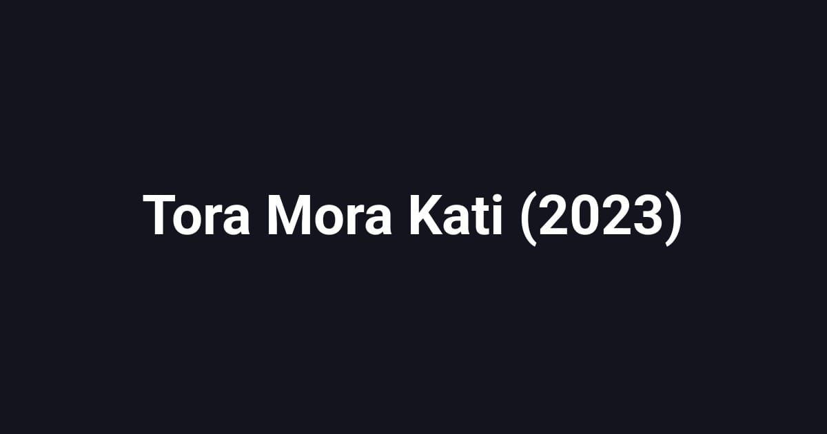 Tora Mora Kati (2023)