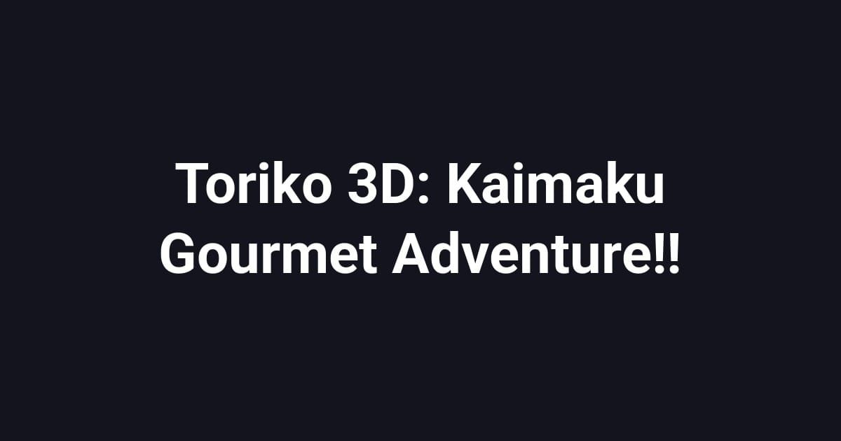 Toriko 3D: Kaimaku Gourmet Adventure!!