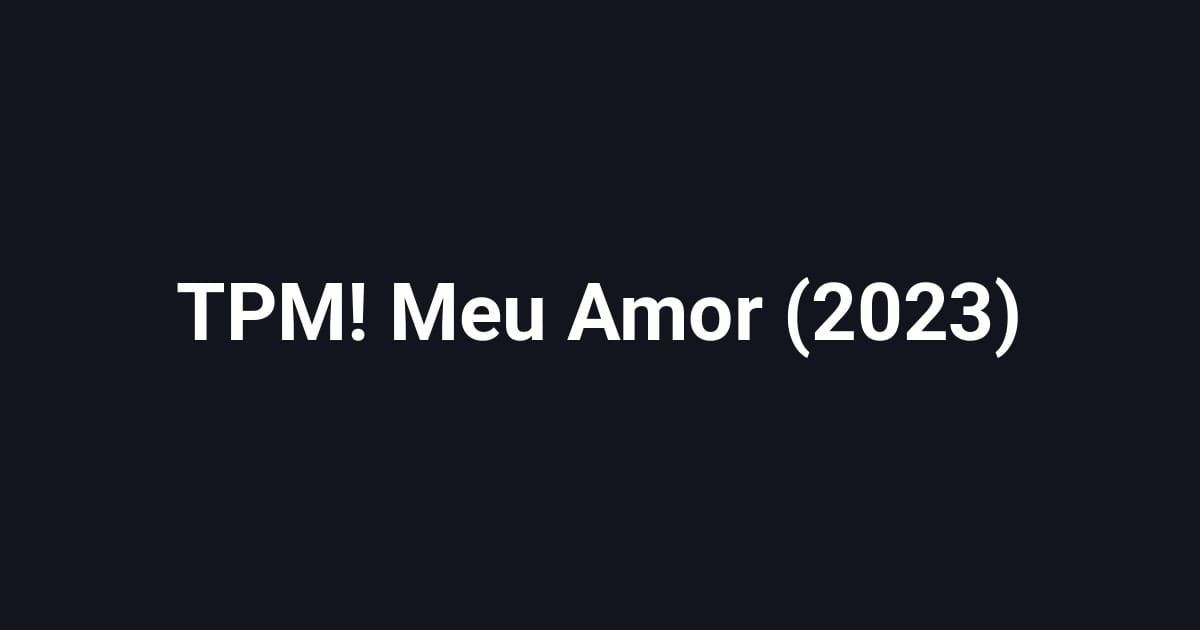 TPM! Meu Amor (2023)