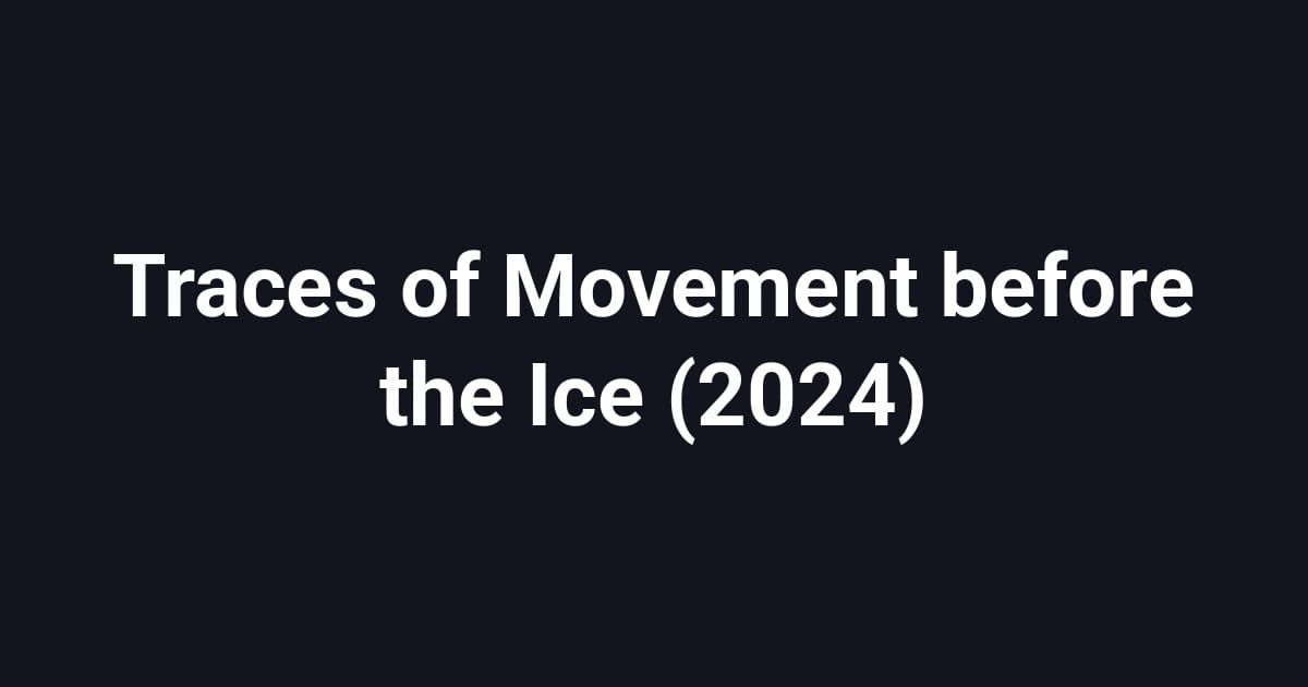Traces of Movement before the Ice (2024)
