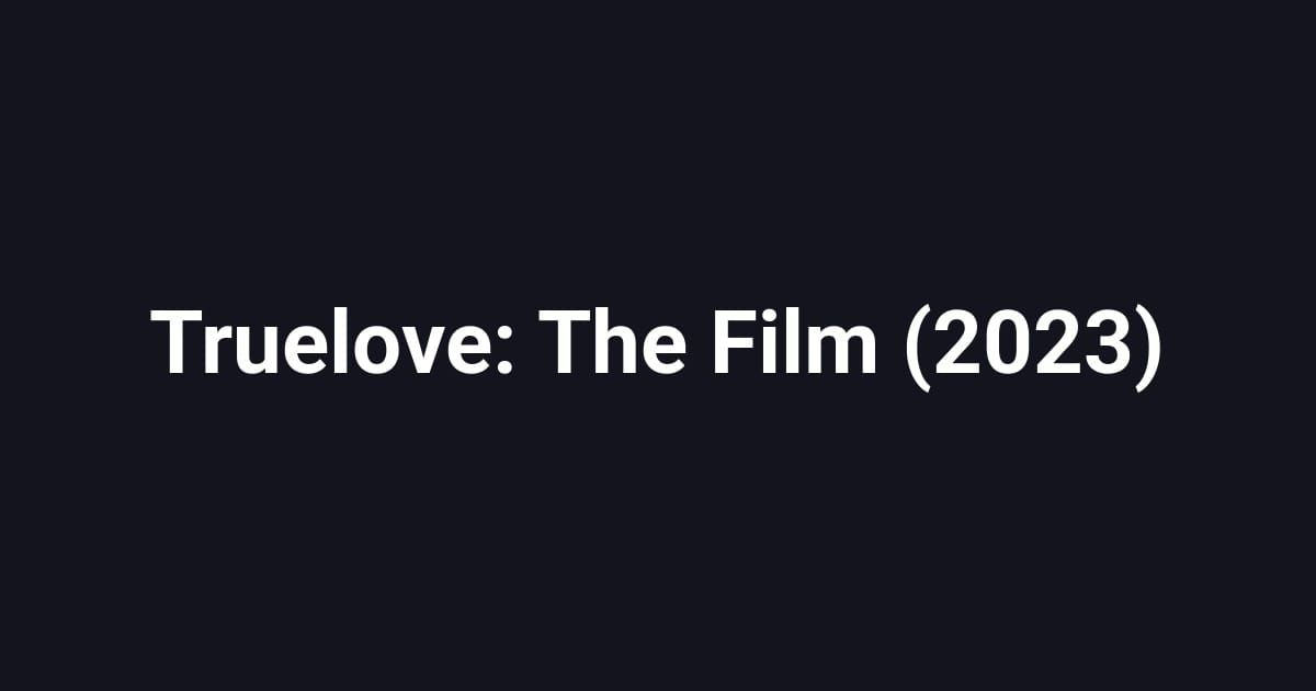 Truelove: The Film (2023)