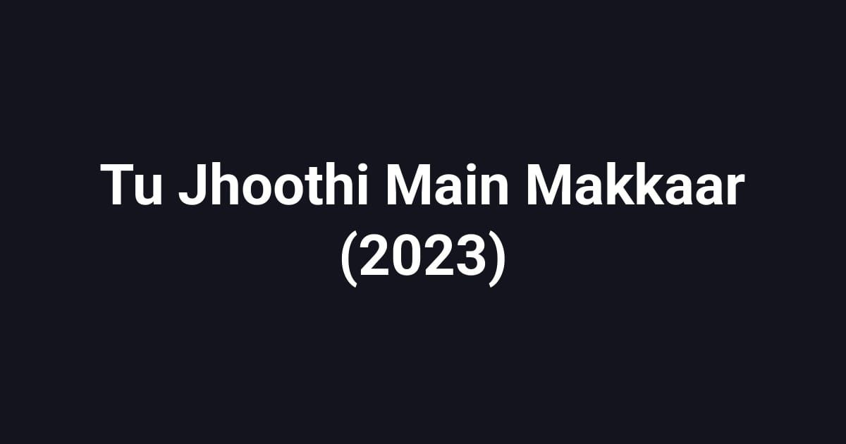 Tu Jhoothi Main Makkaar (2023)