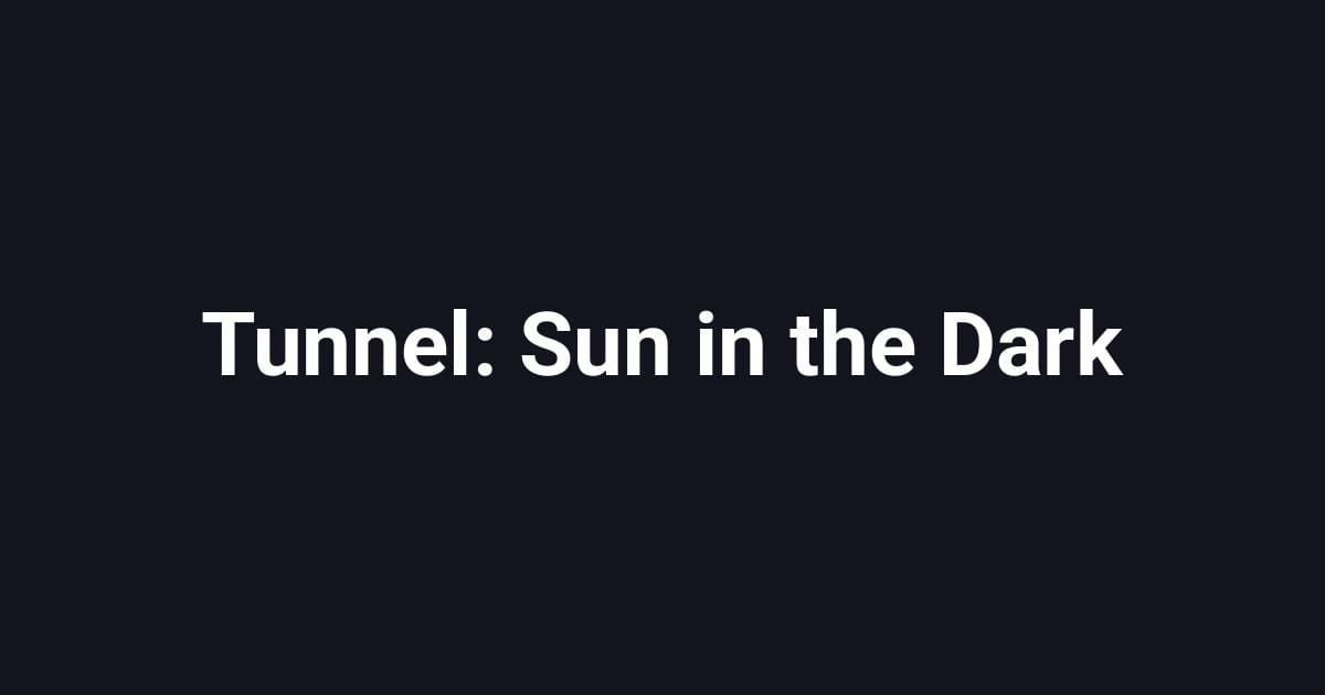 Tunnel: Sun in the Dark