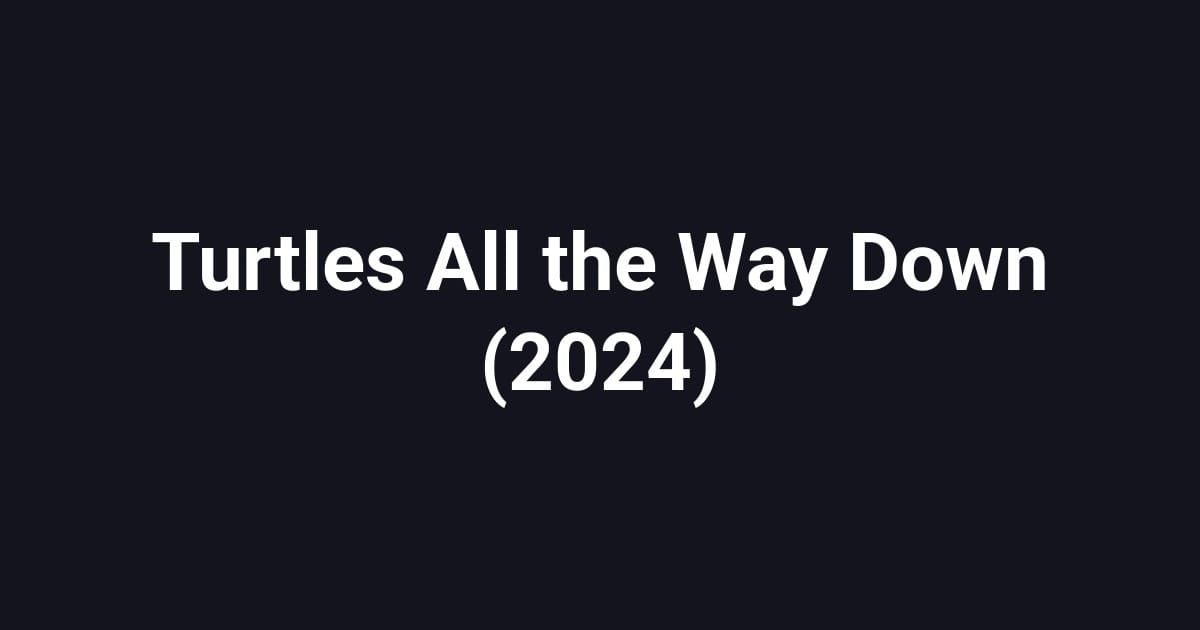 Turtles All the Way Down (2024)