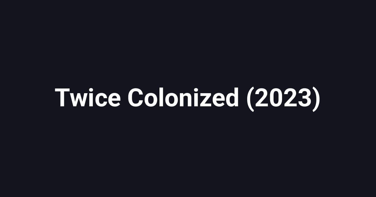 Twice Colonized (2023)