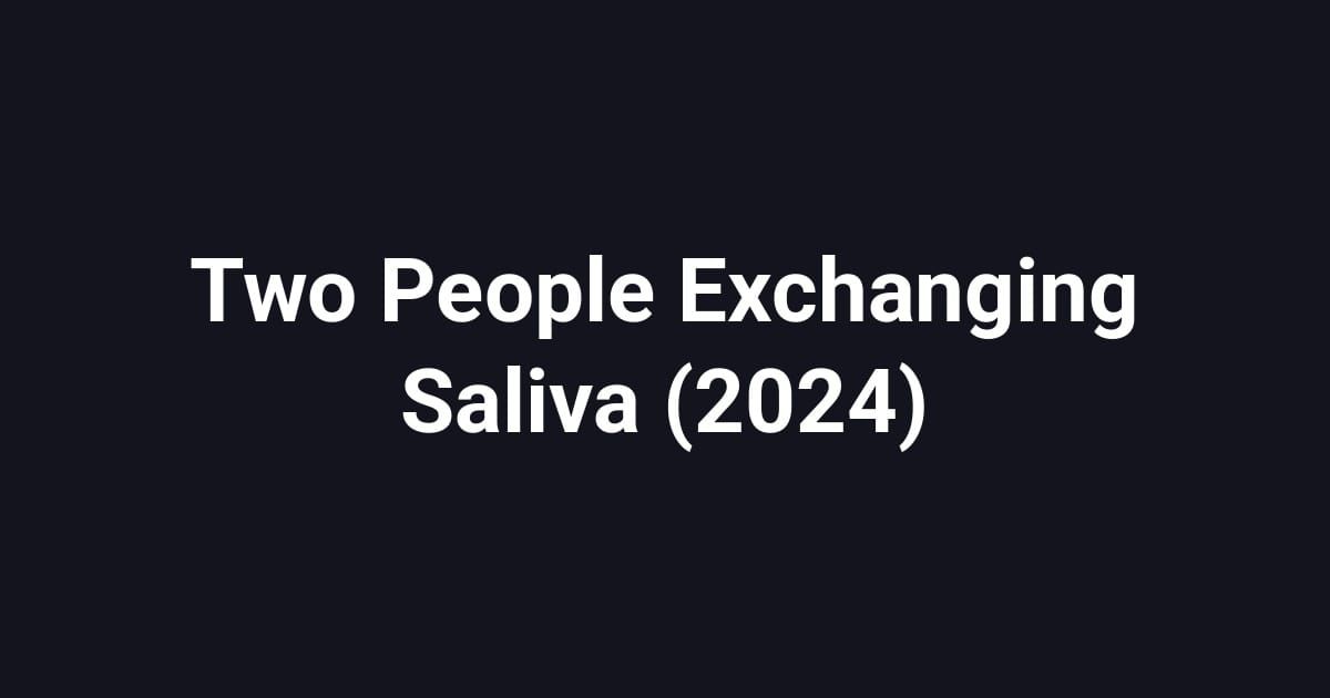 Two People Exchanging Saliva (2024)