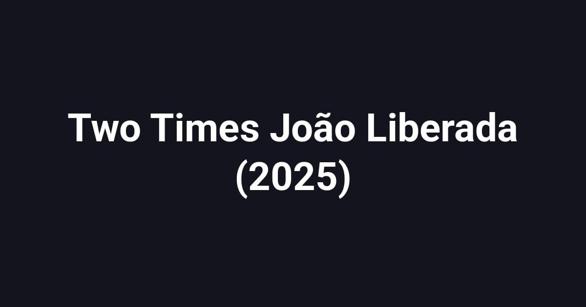 Two Times João Liberada (2025)