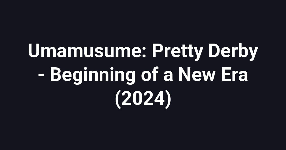 Umamusume: Pretty Derby - Beginning of a New Era (2024)